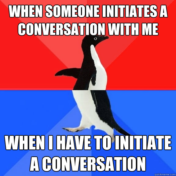 when someone initiates a conversation with me when i have to - Socially Awksome Penguin