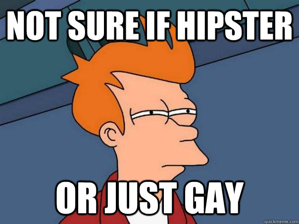 not sure if hipster or just gay - Futurama Fry