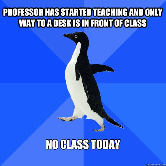 professor has started teaching and only way to a desk is in - Socially Awkward Penguin