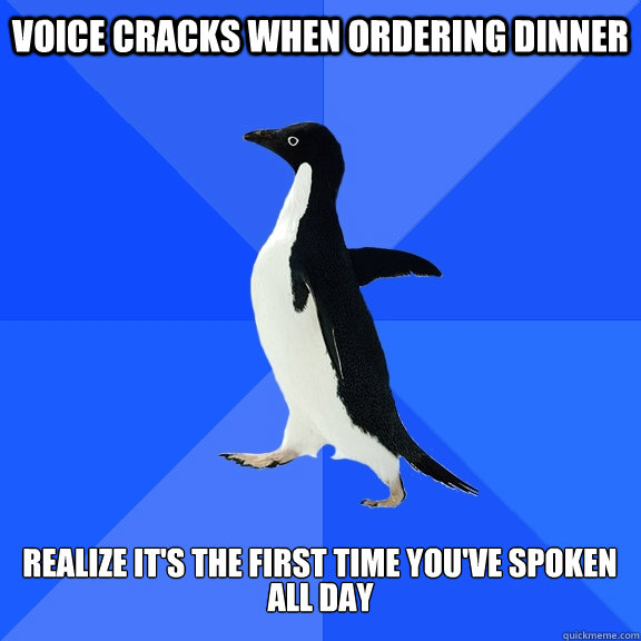 voice cracks when ordering dinner realize its the first ti - Socially Awkward Penguin