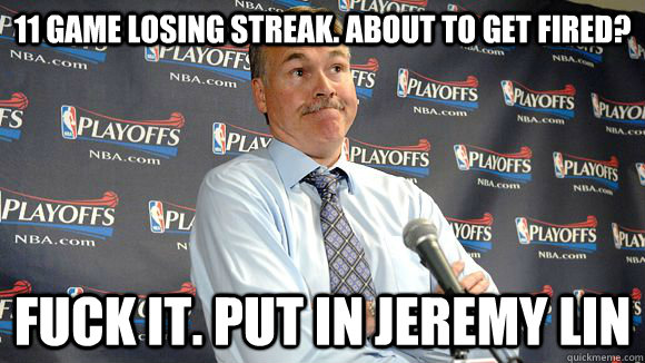 11 game losing streak about to get fired fuck it put in j - Fuck it Dantoni