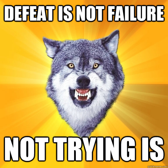 defeat is not failure not trying is - Courage Wolf