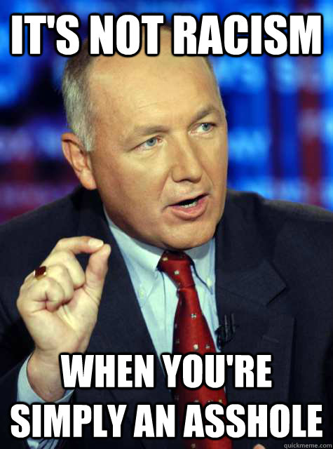 its not racism when youre simply an asshole - Asshole Politician
