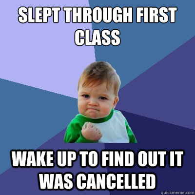 slept through first class wake up to find out it was cancell - Success Kid