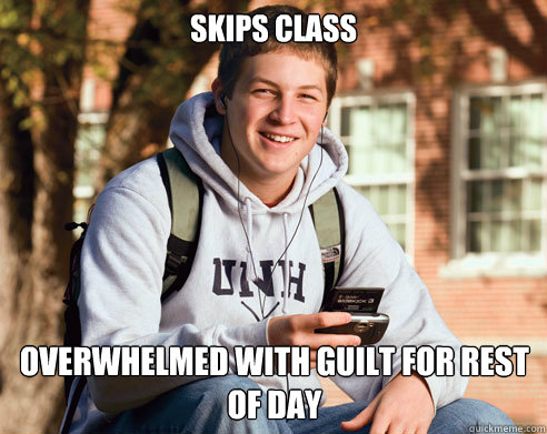 skips class overwhelmed with guilt for rest of day - College Freshman