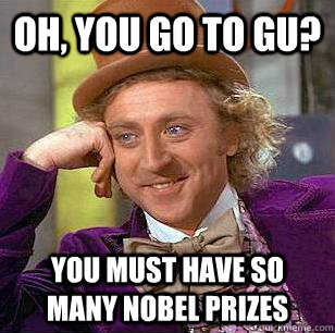 oh you go to gu you must have so many nobel prizes - Condescending Wonka