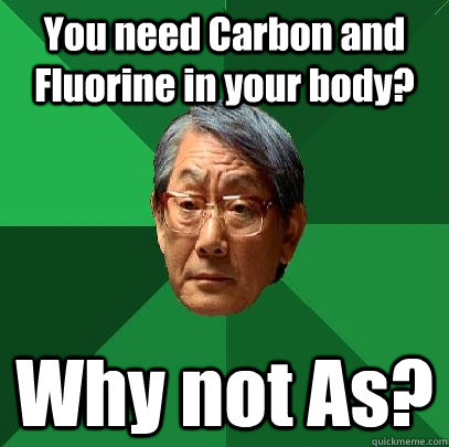 you need carbon and fluorine in your body why not as - High Expectations Asian Father