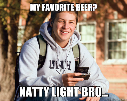 my favorite beer natty light bro - College Freshman