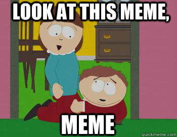 look at this meme meme - Cartman