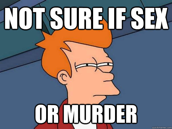 not sure if sex or murder - Futurama Fry