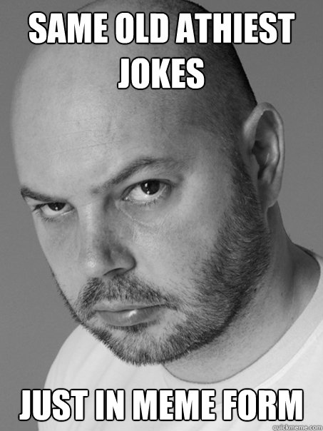 same old athiest jokes just in meme form - Contradicting Atheist Guy
