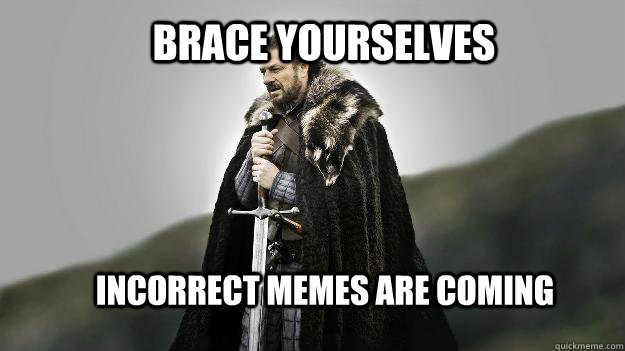 brace yourselves incorrect memes are coming - Ned stark winter is coming