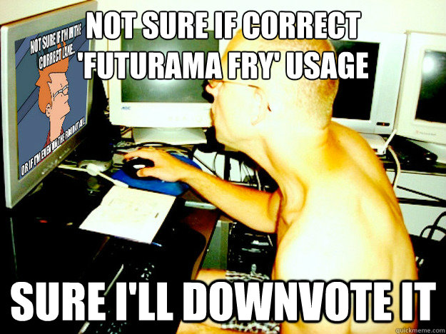 not sure if correct futurama fry usage sure ill downvot - meme maven marvin