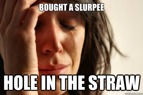 bought a slurpee hole in the straw - First World Problems