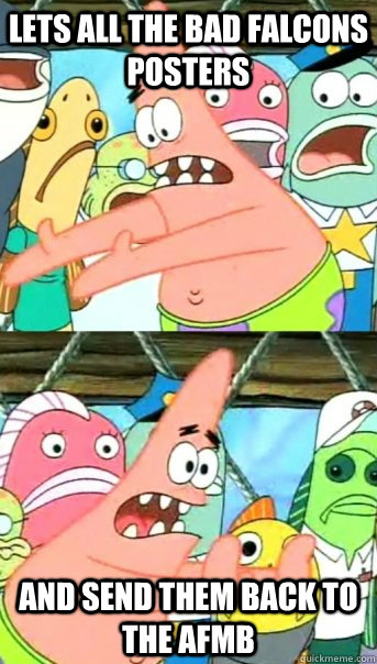lets all the bad falcons posters and send them back to the a - Push it somewhere else Patrick