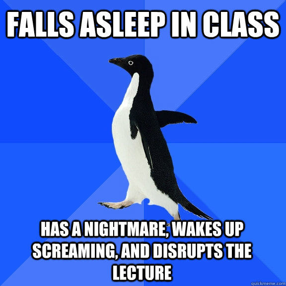 falls asleep in class has a nightmare wakes up screaming a - Socially Awkward Penguin