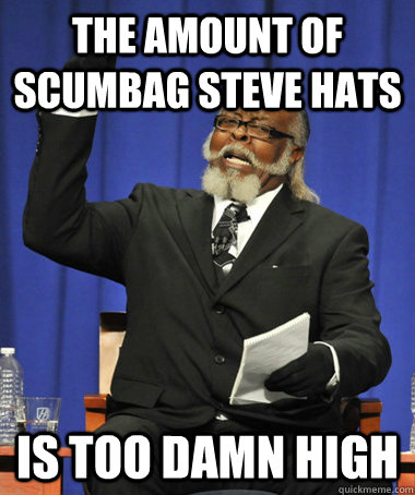 the amount of scumbag steve hats is too damn high - The Rent Is Too Damn High