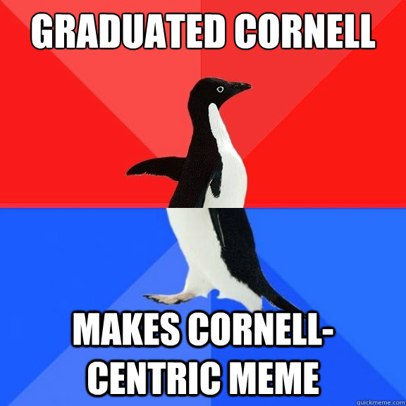 graduated cornell makes cornellcentric meme - Socially Awksome Penguin