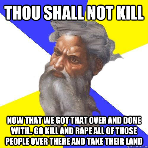 thou shall not kill now that we got that over and done with - Advice God