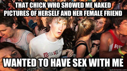 that chick who showed me naked pictures of herself and her f - Sudden Clarity Clarence