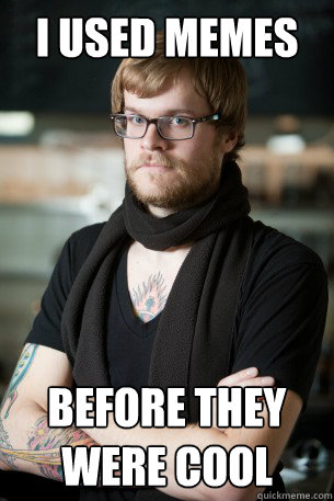 i used memes before they were cool - Hipster Barista