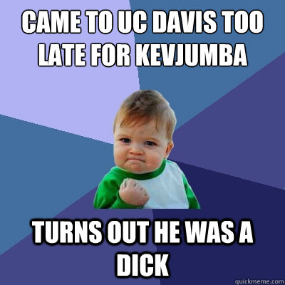 came to uc davis too late for kevjumba turns out he was a di - Success Kid