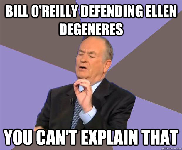 bill oreilly defending ellen degeneres you cant explain th - Bill O Reilly