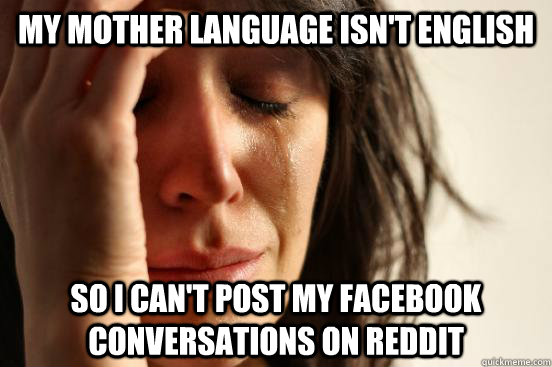 my mother language isnt english so i cant post my facebook - First World Problems
