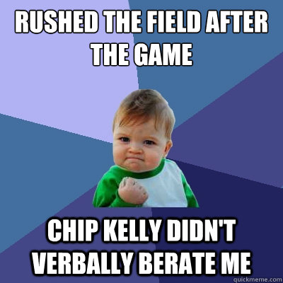 rushed the field after the game chip kelly didnt verbally b - Success Kid