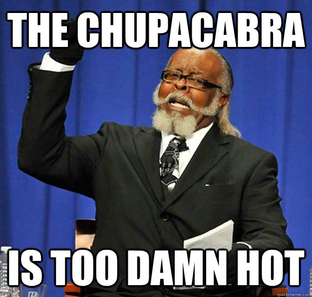 the chupacabra is too damn hot - Jimmy McMillan