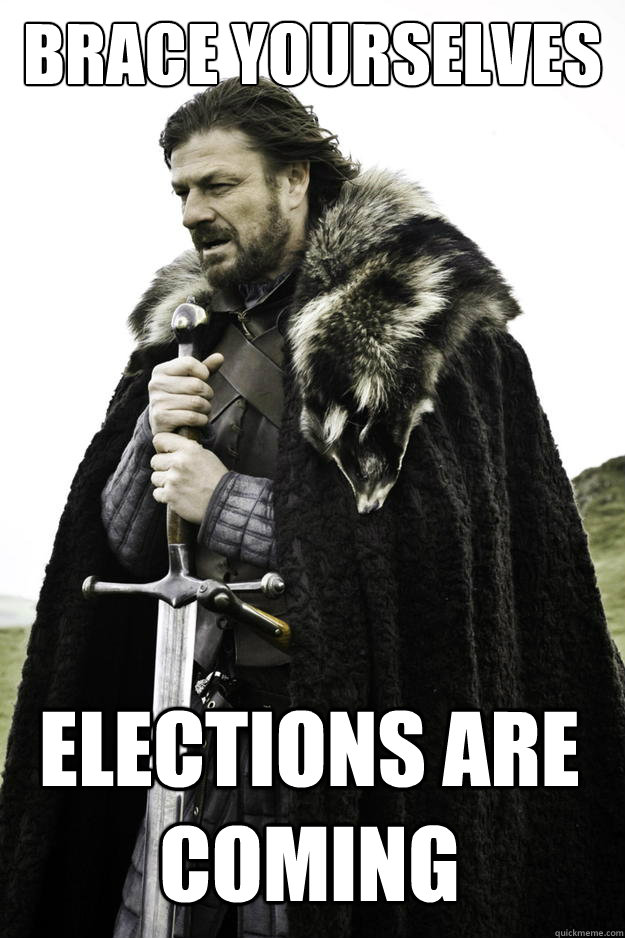 brace yourselves elections are coming - Winter is coming