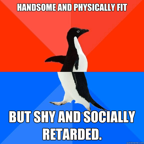 handsome and physically fit but shy and socially retarded - Socially Awesome Awkward Penguin