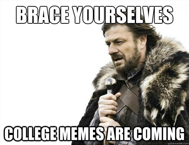 brace yourselves college memes are coming - Brace Yourselves - Borimir