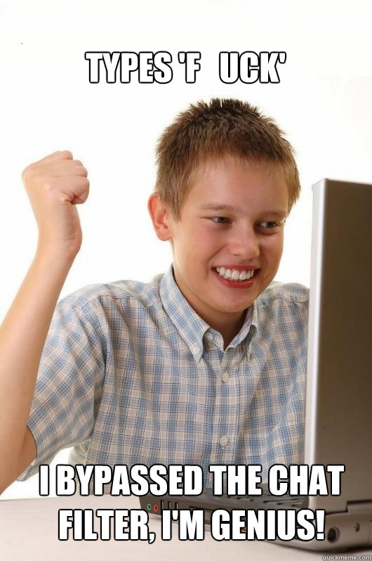 types f uck i bypassed the chat filter im genius - First Day on the Internet Kids First Meme