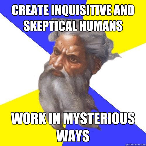 create inquisitive and skeptical humans work in mysterious w - Advice God