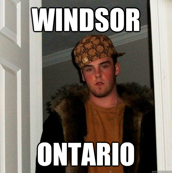 windsor ontario - Scumbag Steve