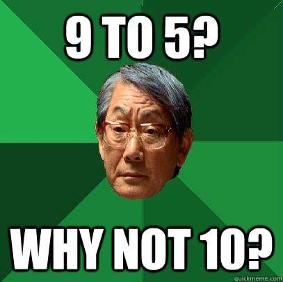 9 to 5 why not 10 - High Expectations Asian Father