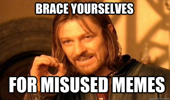 brace yourselves for misused memes - Boromir