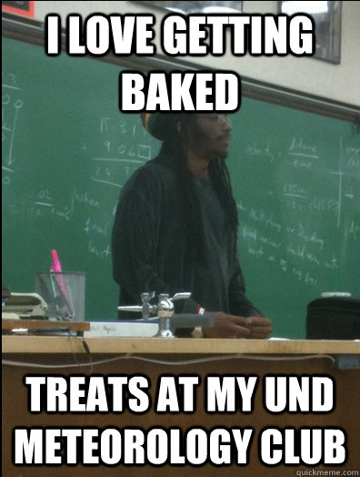 i love getting baked treats at my und meteorology club - Rasta Science Teacher