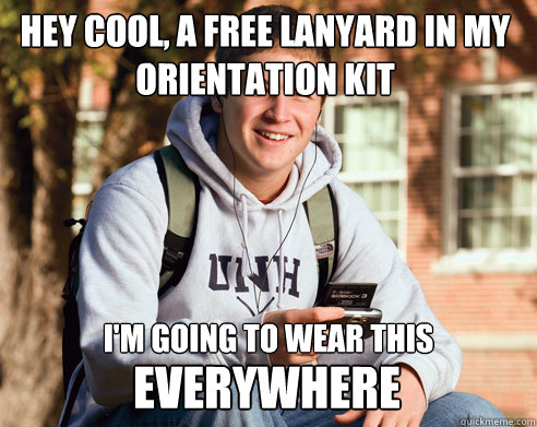 hey cool a free lanyard in my orientation kit im going to - College Freshman