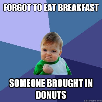 forgot to eat breakfast someone brought in donuts - Success Kid