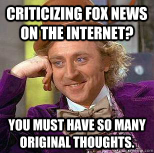 criticizing fox news on the internet you must have so many - Condescending Wonka
