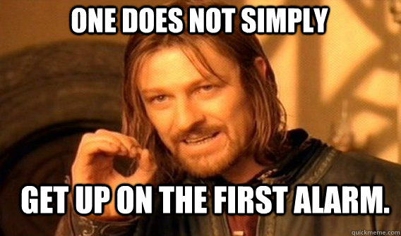 one does not simply get up on the first alarm - Boromirmod