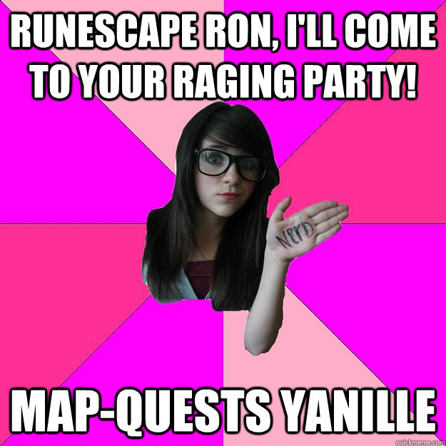 runescape ron ill come to your raging party mapquests ya - Idiot Nerd Girl