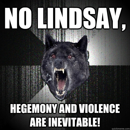 no lindsay hegemony and violence are inevitable - Insanity Wolf