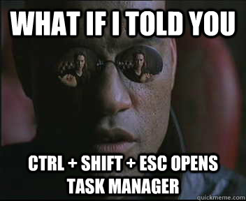 what if i told you ctrl shift esc opens task manager - Morpheus SC
