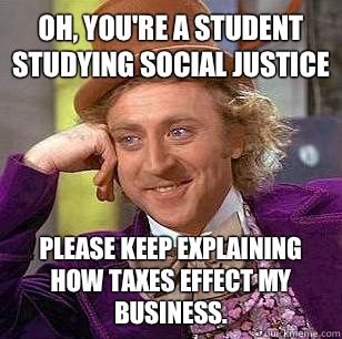 Oh youre a student studying social justice Please keep expla - Condescending Wonka