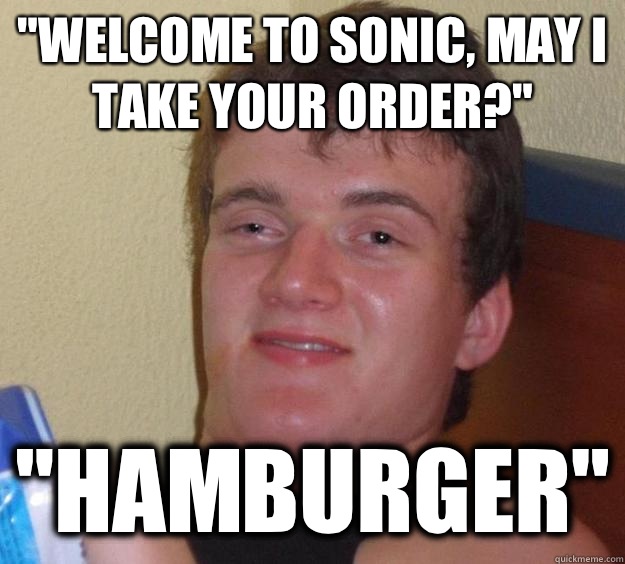 Welcome to Sonic may I take your order HAMBURGER - 10 Guy