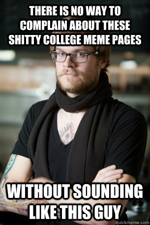 there is no way to complain about these shitty college meme - Hipster Barista