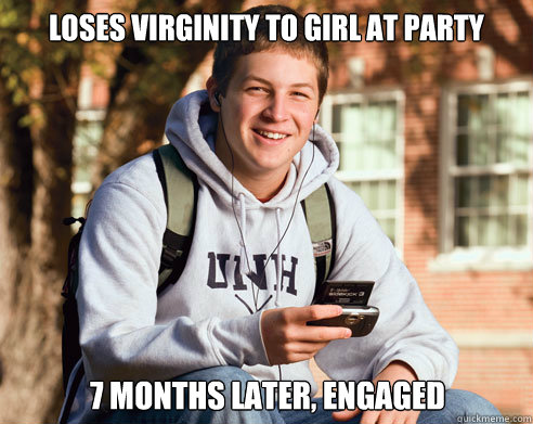 loses virginity to girl at party 7 months later engaged - College Freshman